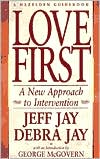 Love First: A New Approach to Intervention for Alcoholism & Drug Addiction