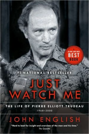 Just Watch Me: The Life of Pierre Elliott Trudeau, Volume Two:1968-2000