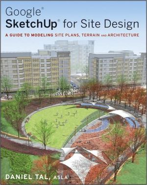 Google SketchUp for Site Design: A Guide to Modeling Site Plans, Terrain and Architecture