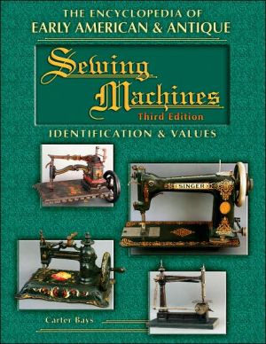 The Encyclopedia of Early American Sewing Machines: Identifications and Values