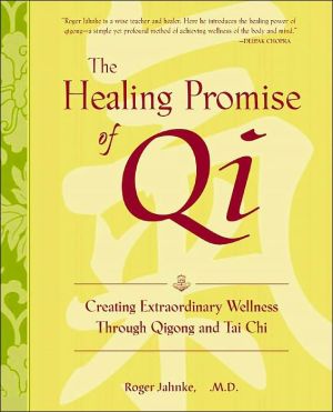 The Healing Promise of Qi: Creating Extraordinary Wellness with Qigong and Tai Chi