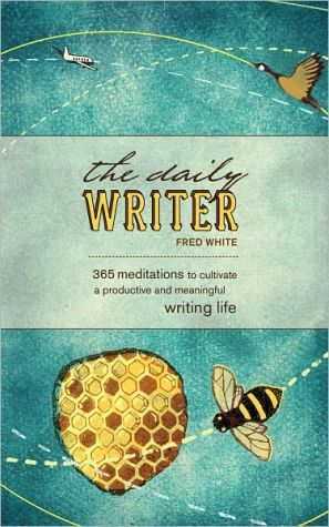 The Daily Writer: 365 Meditations To Cultivate A Productive And Meaningful Writing Life