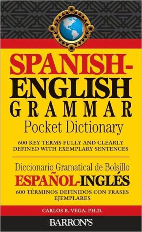 Spanish-English Grammar Pocket Dictionary: 600 Key Terms Fully and Clearly Defined with Exemplary Sentences