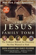 Jesus Family Tomb: The Evidence Behind the Discovery No One Wanted to Find