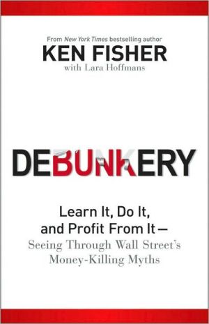 Debunkery: Learn It, Do It, and Profit from it-Seeing Through Wall Street's Money-Killing Myths