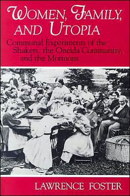 Women, Family, and Utopia: Communal Experiments of the Shakers, the Oneida Community, and the Mormons