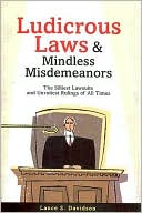 Ludicrous Laws and Mindless Misdemeanors: The Silliest Lawsuits and Unruliest Rulings of All Times
