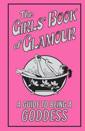 The Girls Book of Glamour: A Guide to Being a Goddess
