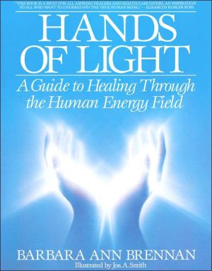Hands of Light: A Guide to Healing Through the Human Energy Field: A New Paradigm for the Human Being in Health, Relationship, and Disease (Bantam New Age Books)