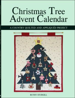 Christmas Tree Advent Calendar: A Country Quilted and Appliquéd Project