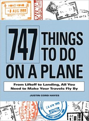 747 Things to Do on a Plane: From Lift-off to Landing, All You Need to Make Your Travels Fly By