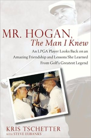 Mr. Hogan, the Man I Knew: How a Rising LPGA Star Was Mentored by Golf's Greatest Legend