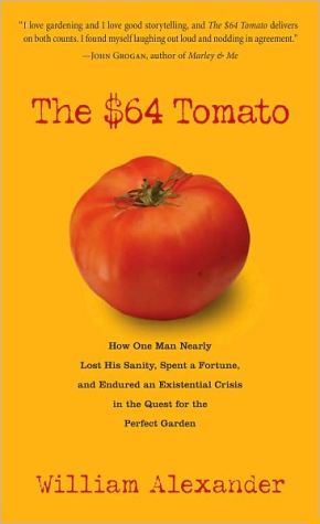 The $64 Tomato: How One Man Nearly Lost His Sanity, Spent a Fortune, and Endured an Existential Crisis in the Quest for the Perfect Garden
