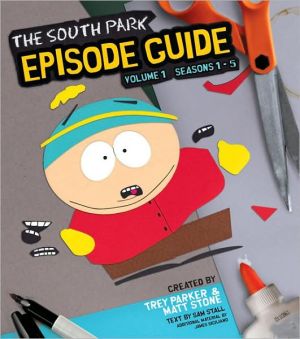 The South Park Episode Guide Seasons 1-5: The Official Companion to the Outrageous Plots, Shocking Language, Skewed Celebrities, and Awesome Animation, Vol. 1