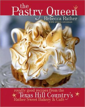 Pastry Queen: Royally Good Recipes from Texas Hill Country's Rather Sweet Bakery and Cafe