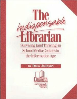 The Indispensable Librarian: Surviving (and Thriving) in School Media Centers in the Information Age