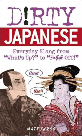 Dirty Japanese: Everyday Slang from What's Up to F*ck Off!