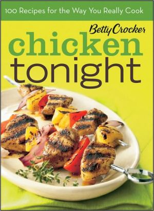 Chicken Tonight (Betty Crocker): 100 Recipes for the Way You Really Cook