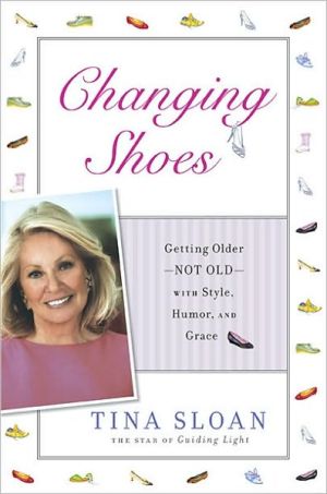 Changing Shoes: Getting Older--Not Old--With Style, Humor, and Grace