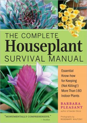 The Complete Houseplant Survival Manual: Essential Gardening Know-How for Keeping (Not Killing) More Than 160 Indoor Plants
