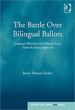 The Battle over Bilingual Ballots: Language Minorities and Political Access under the Voting Rights Act