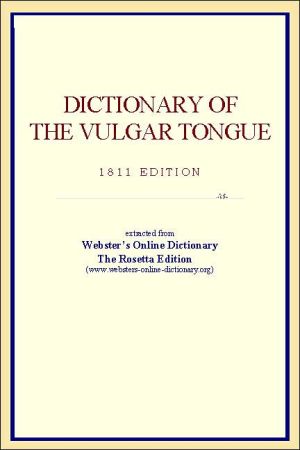 Dictionary of the Vulgar Tongue: extracted from Webster's Online Dictionary - The Rosetta Edition