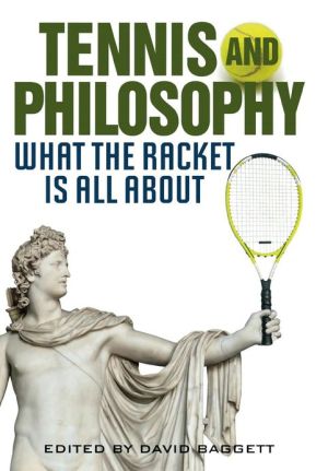 Tennis and Philosophy: What the Racket is All About