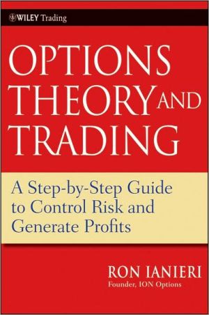 Option Theory and Trading: A Step-by-Step Guide To Control Risk and Generate Profits