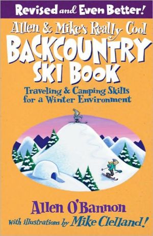 Allen and Mike's Really Cool Backcountry Ski Book: Traveling and Camping Skills for a Winter Environment