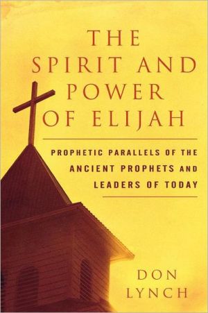 The Spirit and Power of Elijah: Prophetic Parallels of the Ancient Prophets and Leaders of Today