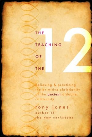 The Teaching of the Twelve: Believing & Practicing the Primitive Christianity of the Ancient Didache Community