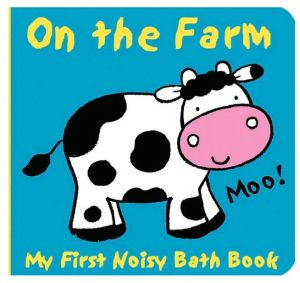 Animals on the Farm (My First Noisy Bath Book Series)