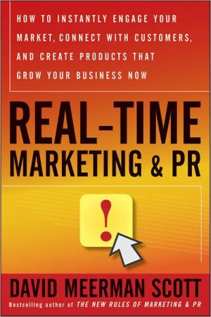 Real-Time Marketing and PR: How to Instantly Engage Your Market, Connect with Customers, and Create Products that Grow Your Business Now