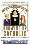 Growing Up Catholic: An Infinitely Funny Guide for the Faithful, the Fallen and Everyone In-Between