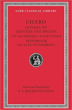 Volume XXVIII, Letters to Quintus and Brutus. Letter Fragments. Letter to Octavian. Invectives. Handbook of Electioneering (Loeb Classical Library), Vol. 28
