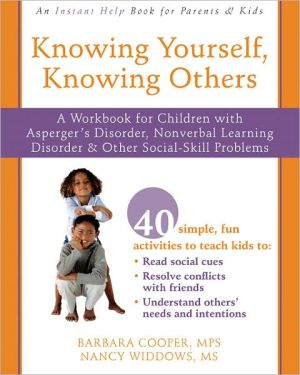 Knowing Yourself, Knowing Others: A Workbook for Children with Asperger's Disorder, Nonverbal Learning Disorder, and Other Social-Skill Problems
