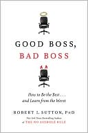 Good Boss, Bad Boss: How to Be the Best ... And Learn from the Worst