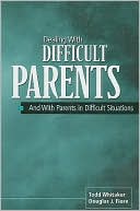 Dealing with Difficult Parents: And With Parents in Difficult Situations