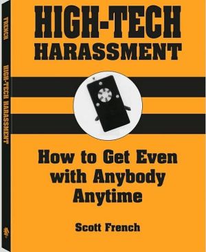 High-Tech Harassment: How To Get Even With Anybody, Anytime