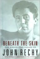 Beneath the Skin: The Collected Essays of John Rechy