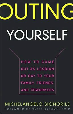 Outing Yourself: How to Come Out as Lesbian or Gay to Your Family, Friends and Coworkers