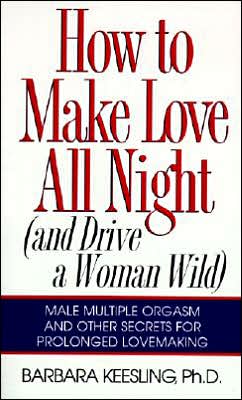 How to Make Love All Night: And Drive a Woman Wild!