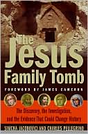 Jesus Family Tomb: The Discovery, the Investigation, and the Evidence That Could Change History