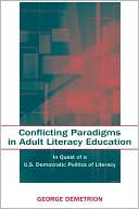 Conflicting Paradigms in Adult Literacy Education In Quest of a U.S. Democratic Politics of Literacy