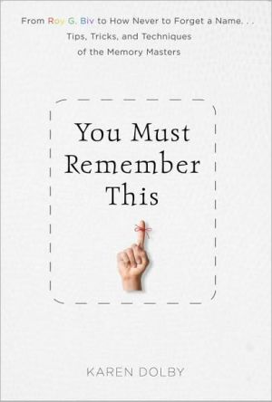 You Must Remember This: Easy Tricks & Proven Tips to Never Forget Anything, Ever Again