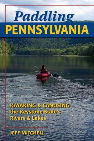 Paddling Pennsylvania: Canoeing and Kayaking the Keystone State's Rivers and Lakes