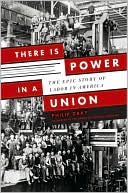 There Is Power in a Union: The Epic Story of Labor in America
