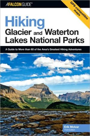 Hiking Glacier and Waterton Lakes National Parks: A Guide to More Than 60 of the Area's Greatest Hiking Adventures
