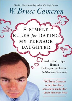8 Simple Rules for Dating My Teenage Daughter: And Other Tips from a Beleaguered Father (Not That Any of Them Work)