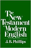 The New Testament in Modern English: Phillips Paraphrase
